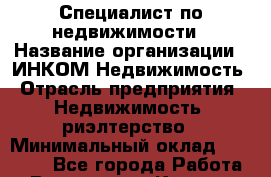 Специалист по недвижимости › Название организации ­ ИНКОМ-Недвижимость › Отрасль предприятия ­ Недвижимость, риэлтерство › Минимальный оклад ­ 60 000 - Все города Работа » Вакансии   . Карелия респ.,Костомукша г.